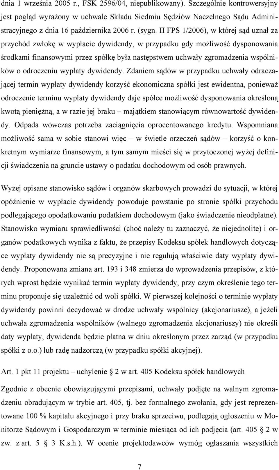 II FPS 1/2006), w której sąd uznał za przychód zwłokę w wypłacie dywidendy, w przypadku gdy możliwość dysponowania środkami finansowymi przez spółkę była następstwem uchwały zgromadzenia wspólników o