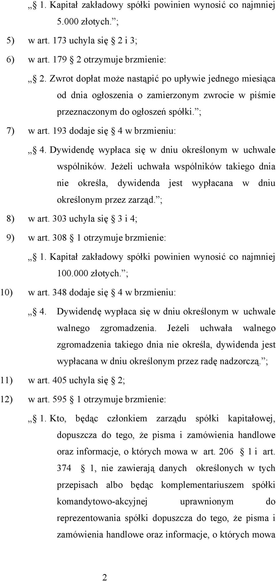 Dywidendę wypłaca się w dniu określonym w uchwale wspólników. Jeżeli uchwała wspólników takiego dnia nie określa, dywidenda jest wypłacana w dniu określonym przez zarząd. ; 8) w art.