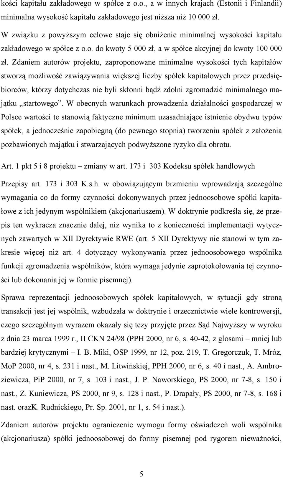 Zdaniem autorów projektu, zaproponowane minimalne wysokości tych kapitałów stworzą możliwość zawiązywania większej liczby spółek kapitałowych przez przedsiębiorców, którzy dotychczas nie byli skłonni