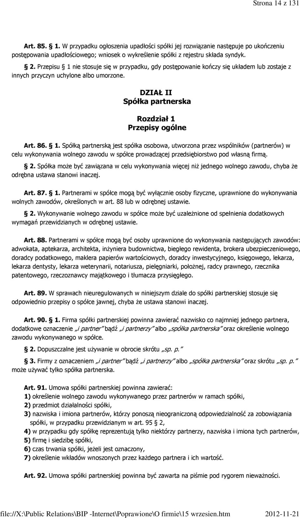 2. Spółka moŝe być zawiązana w celu wykonywania więcej niŝ jednego wolnego zawodu, chyba Ŝe odrębna ustawa stanowi inaczej. Art. 87. 1.