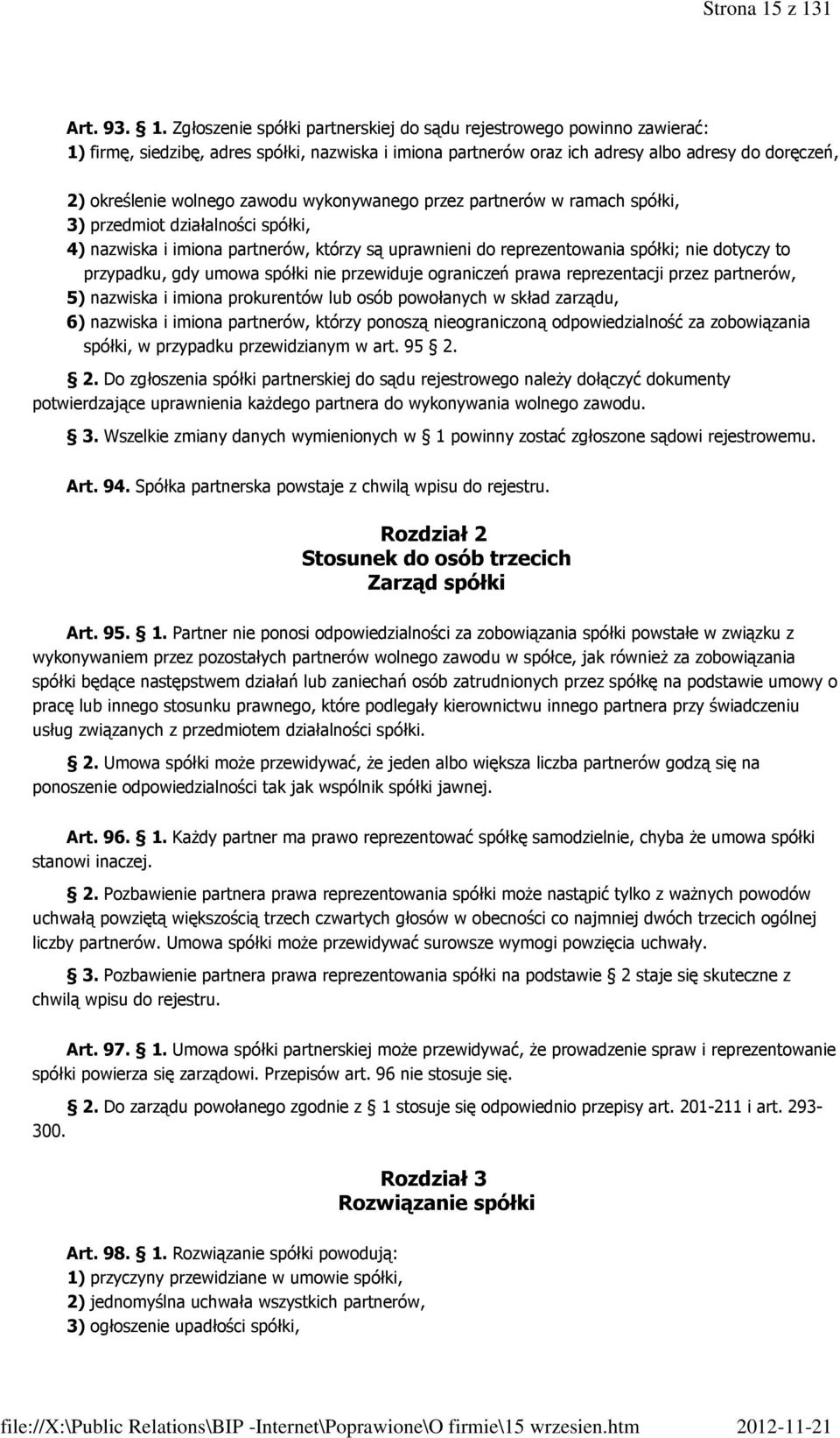 określenie wolnego zawodu wykonywanego przez partnerów w ramach spółki, 3) przedmiot działalności spółki, 4) nazwiska i imiona partnerów, którzy są uprawnieni do reprezentowania spółki; nie dotyczy