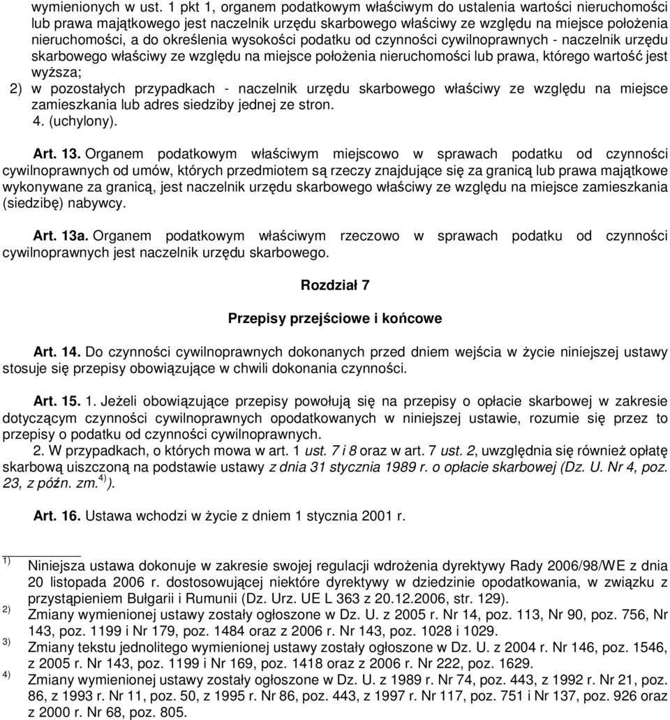 określenia wysokości podatku od czynności cywilnoprawnych - naczelnik urzędu skarbowego właściwy ze względu na miejsce połoŝenia nieruchomości lub prawa, którego wartość jest wyŝsza; 2) w pozostałych