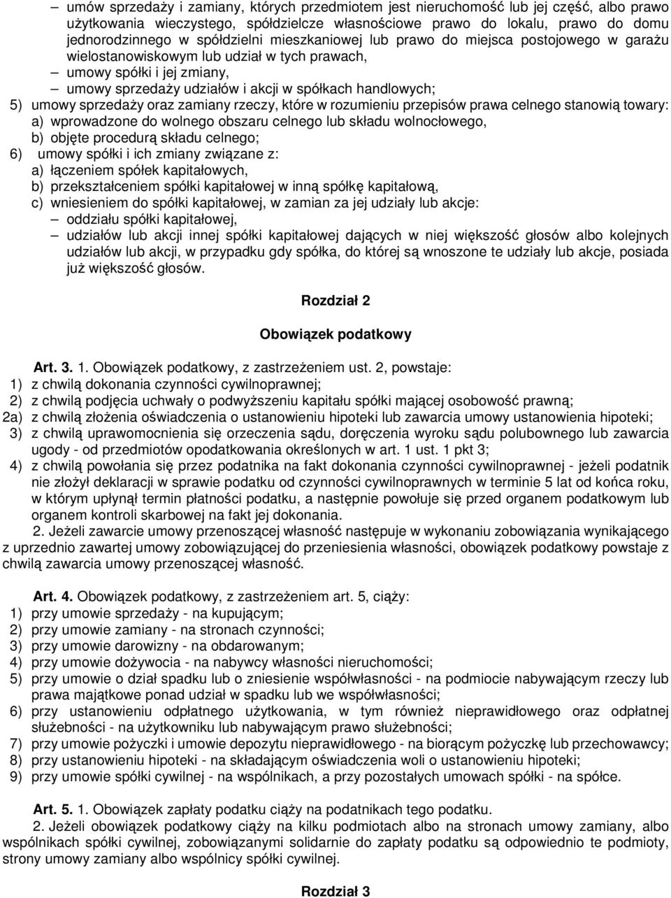 umowy sprzedaŝy oraz zamiany rzeczy, które w rozumieniu przepisów prawa celnego stanowią towary: a) wprowadzone do wolnego obszaru celnego lub składu wolnocłowego, b) objęte procedurą składu celnego;