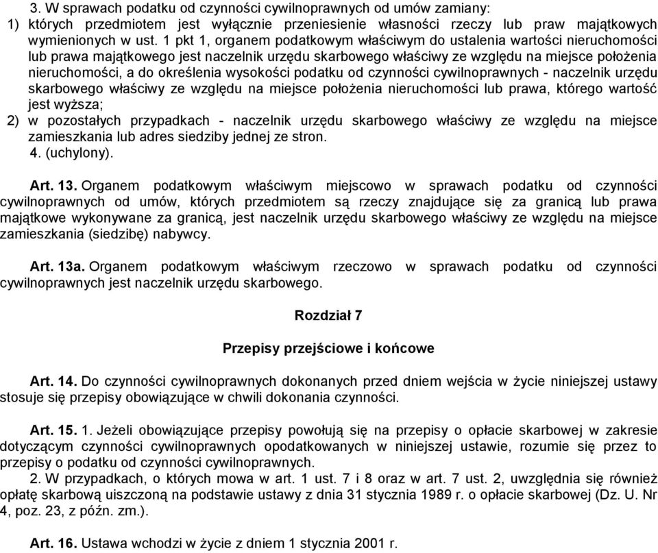 określenia wysokości podatku od czynności cywilnoprawnych - naczelnik urzędu skarbowego właściwy ze względu na miejsce położenia nieruchomości lub prawa, którego wartość jest wyższa; 2) w pozostałych