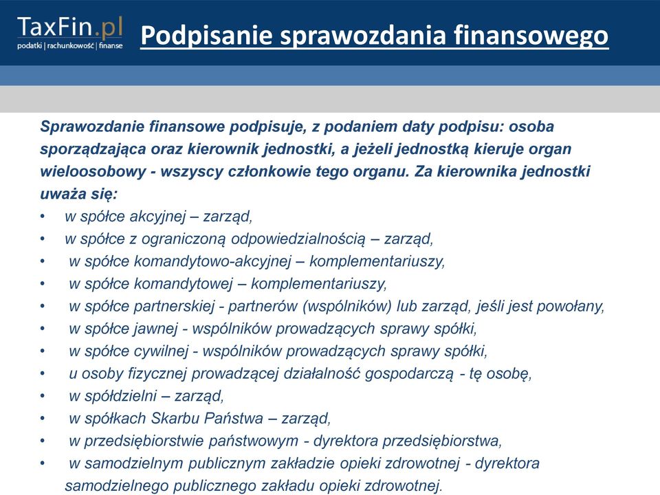 Za kierownika jednostki uważa się: w spółce akcyjnej zarząd, w spółce z ograniczoną odpowiedzialnością zarząd, w spółce komandytowo-akcyjnej komplementariuszy, w spółce komandytowej