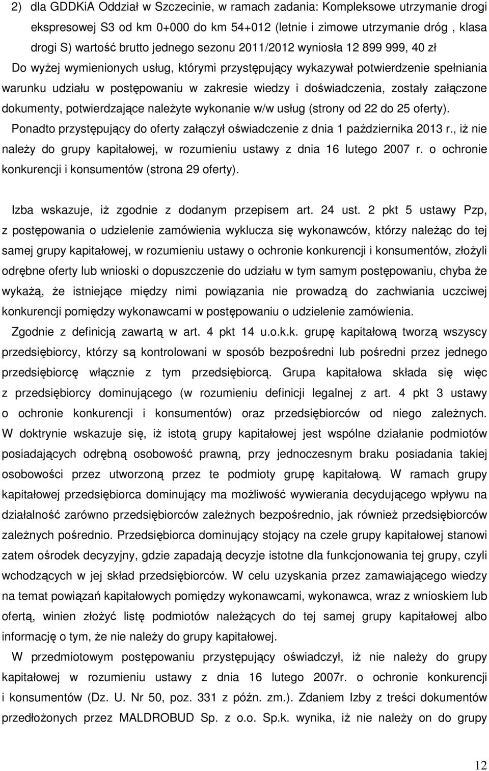 zostały załączone dokumenty, potwierdzające należyte wykonanie w/w usług (strony od 22 do 25 oferty). Ponadto przystępujący do oferty załączył oświadczenie z dnia 1 października 2013 r.