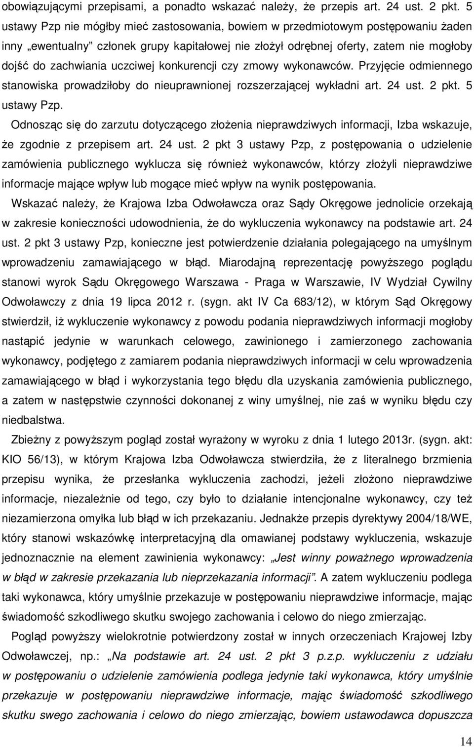 uczciwej konkurencji czy zmowy wykonawców. Przyjęcie odmiennego stanowiska prowadziłoby do nieuprawnionej rozszerzającej wykładni art. 24 ust. 2 pkt. 5 ustawy Pzp.