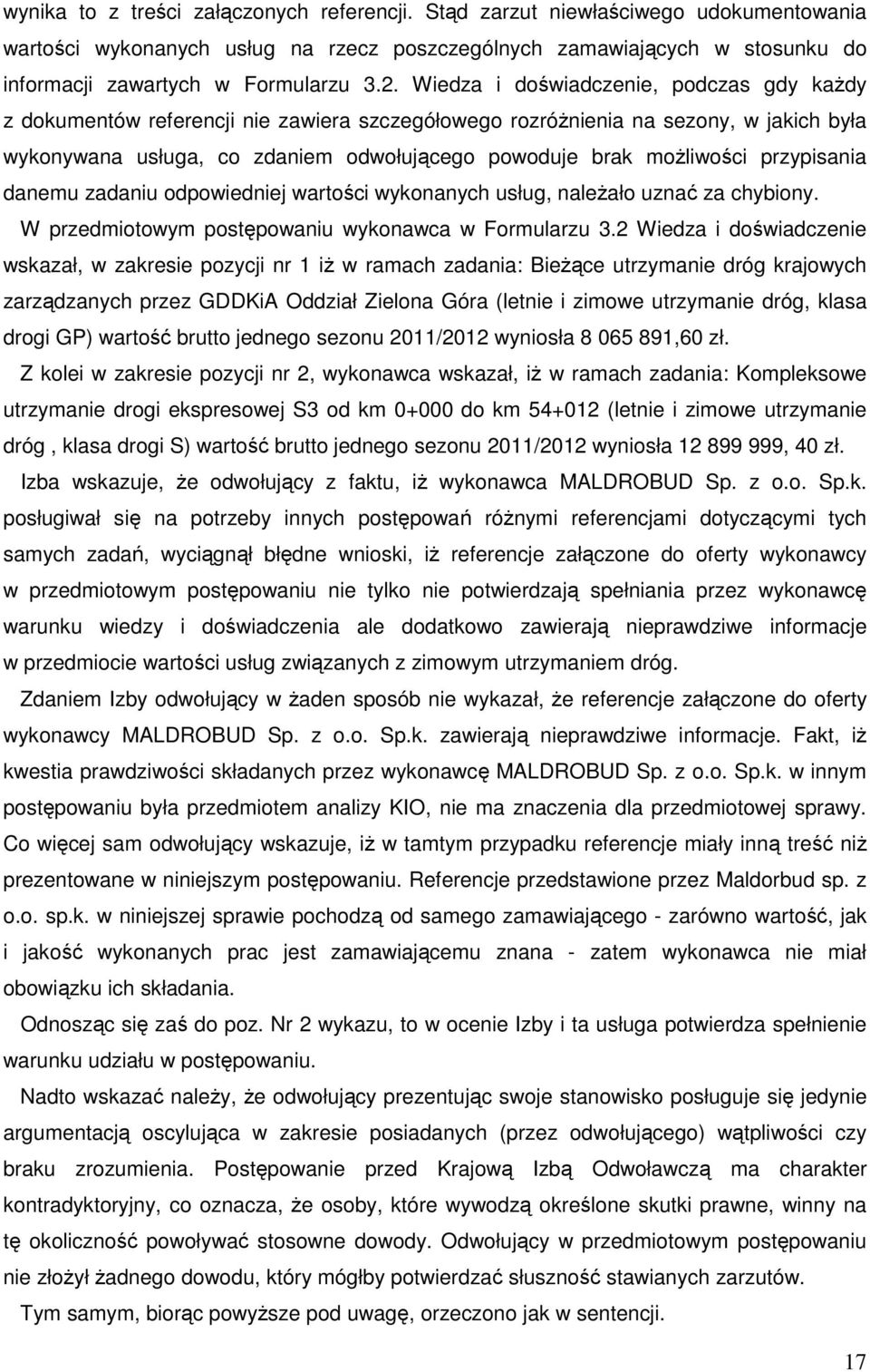 możliwości przypisania danemu zadaniu odpowiedniej wartości wykonanych usług, należało uznać za chybiony. W przedmiotowym postępowaniu wykonawca w Formularzu 3.