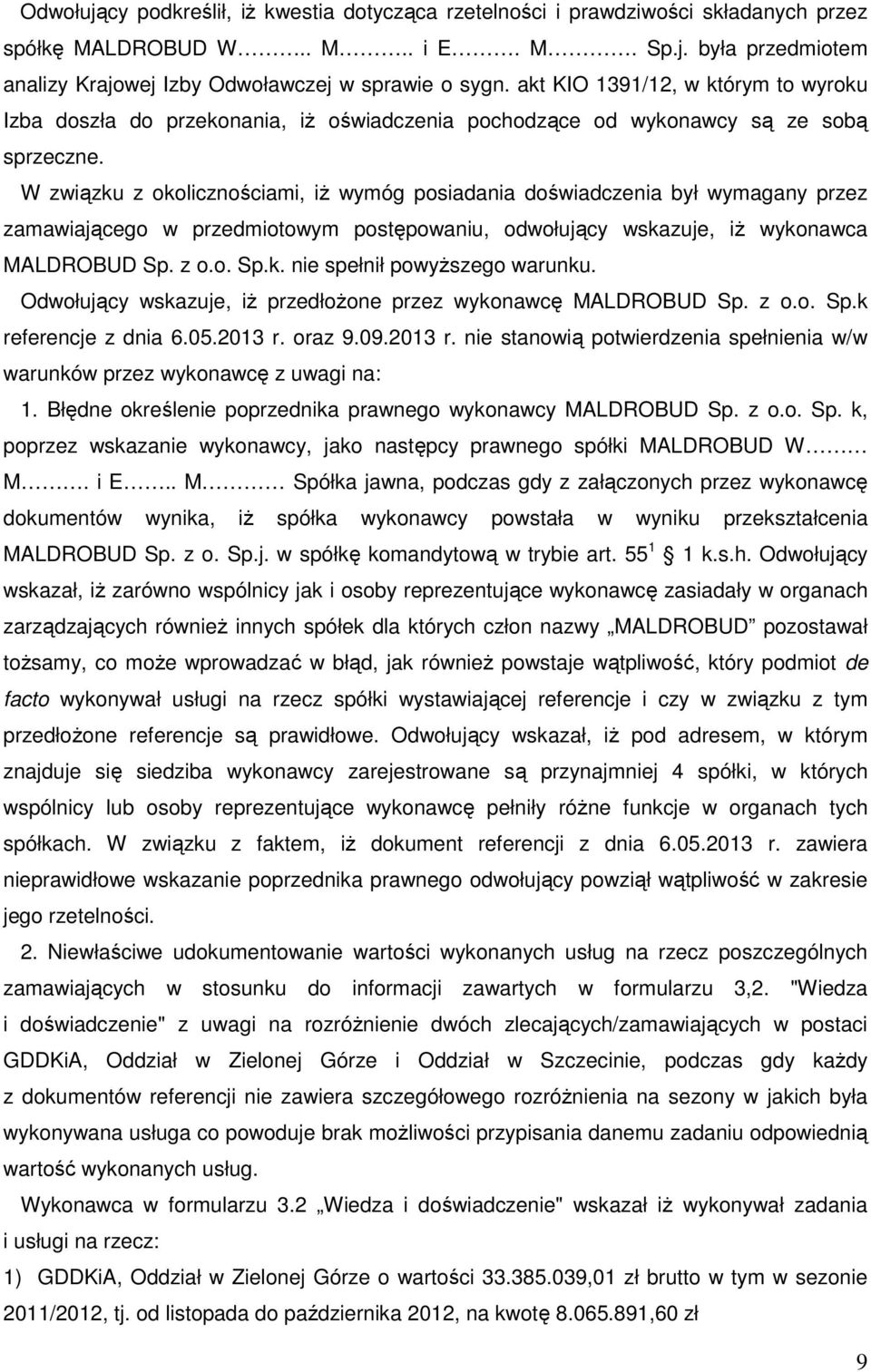 W związku z okolicznościami, iż wymóg posiadania doświadczenia był wymagany przez zamawiającego w przedmiotowym postępowaniu, odwołujący wskazuje, iż wykonawca MALDROBUD Sp. z o.o. Sp.k. nie spełnił powyższego warunku.