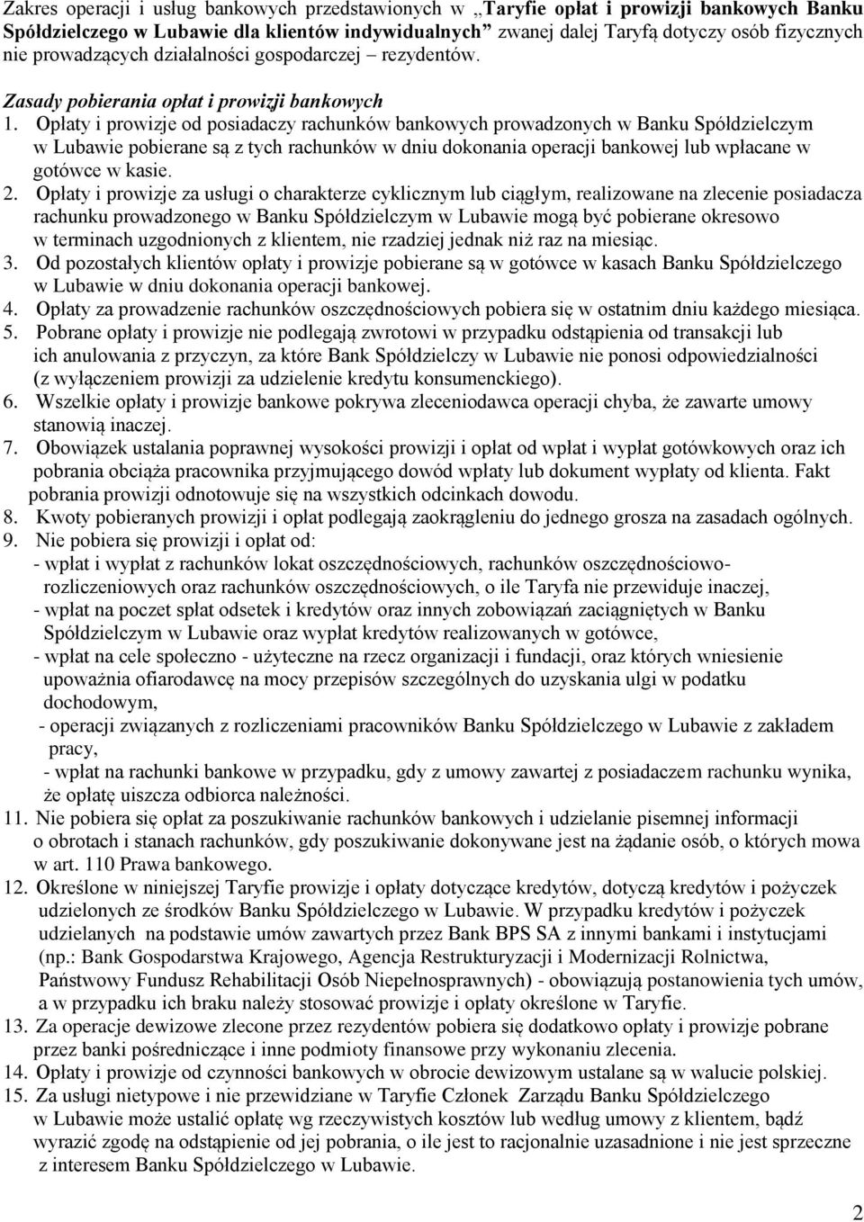 Opłaty i prowizje od posiadaczy rachunków bankowych prowadzonych w Banku Spółdzielczym w Lubawie pobierane są z tych rachunków w dniu dokonania operacji bankowej lub wpłacane w gotówce w kasie. 2.