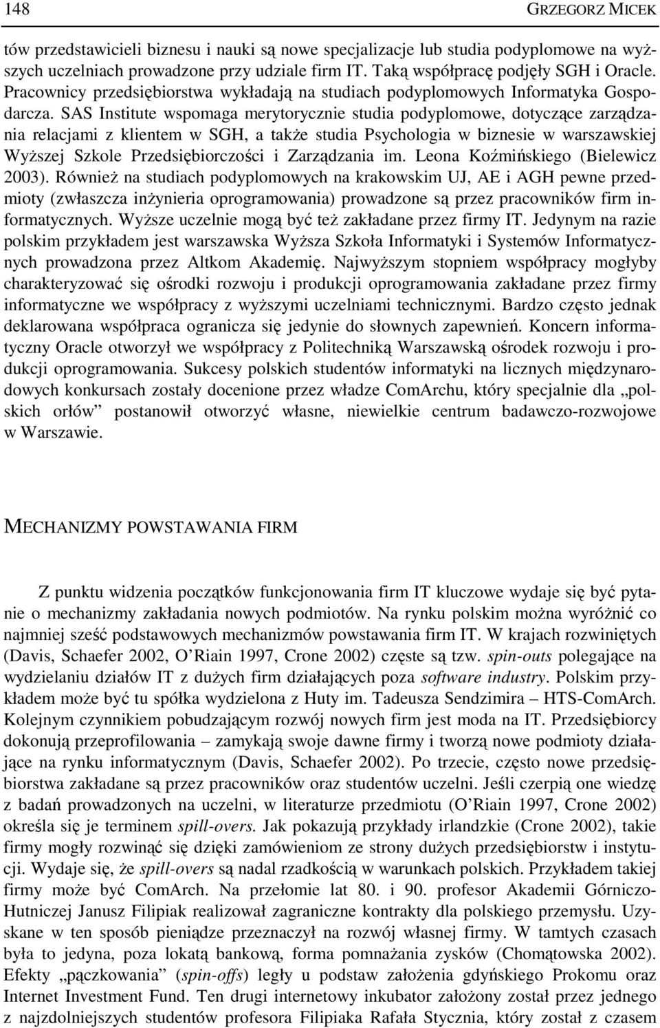 SAS Institute wspomaga merytorycznie studia podyplomowe, dotyczące zarządzania relacjami z klientem w SGH, a takŝe studia Psychologia w biznesie w warszawskiej WyŜszej Szkole Przedsiębiorczości i