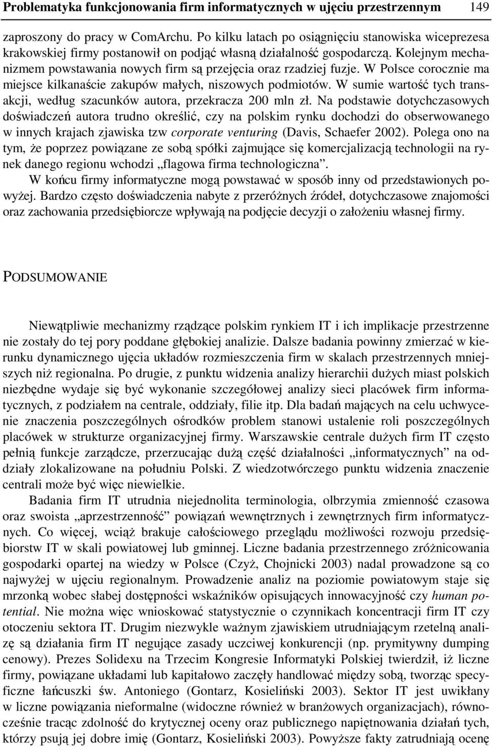 Kolejnym mechanizmem powstawania nowych firm są przejęcia oraz rzadziej fuzje. W Polsce corocznie ma miejsce kilkanaście zakupów małych, niszowych podmiotów.