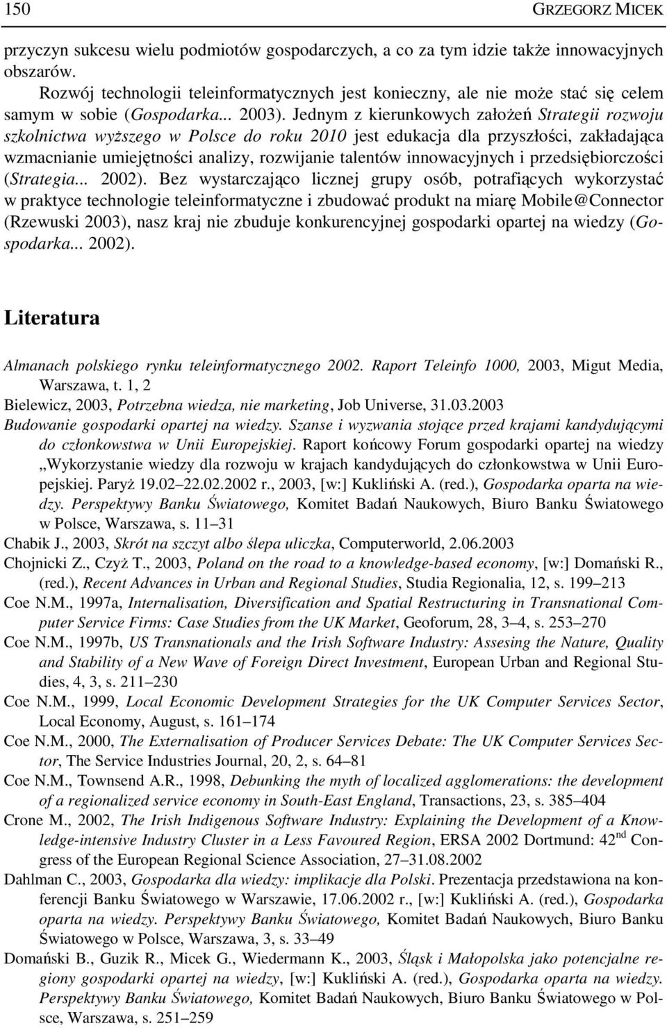 Jednym z kierunkowych załoŝeń Strategii rozwoju szkolnictwa wyŝszego w Polsce do roku 2010 jest edukacja dla przyszłości, zakładająca wzmacnianie umiejętności analizy, rozwijanie talentów