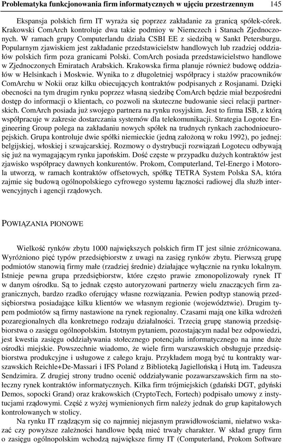 Popularnym zjawiskiem jest zakładanie przedstawicielstw handlowych lub rzadziej oddziałów polskich firm poza granicami Polski.