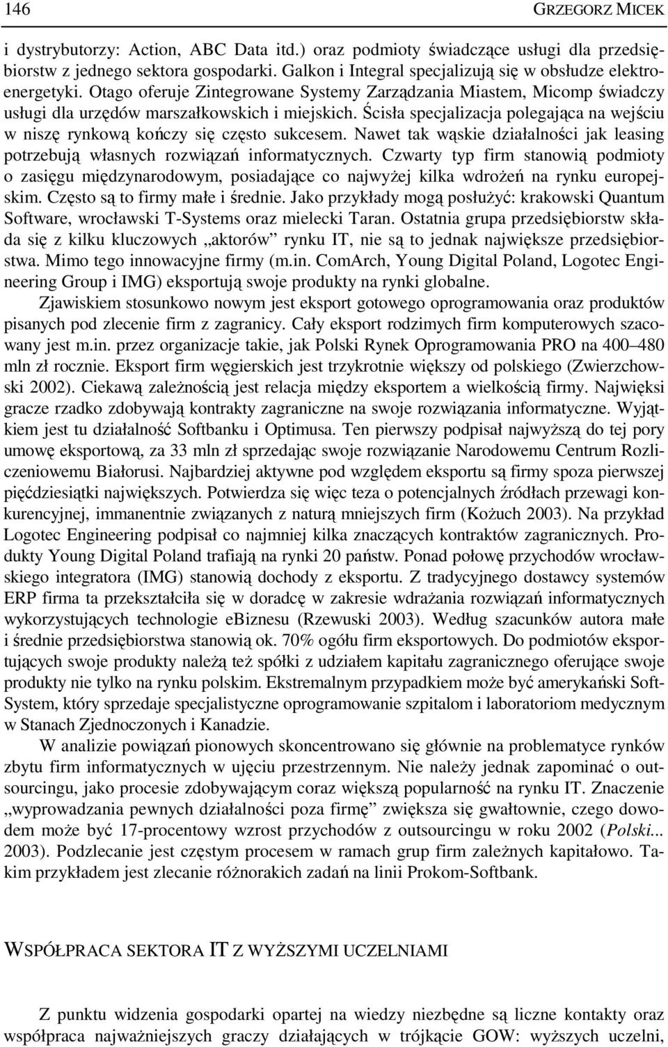 Ścisła specjalizacja polegająca na wejściu w niszę rynkową kończy się często sukcesem. Nawet tak wąskie działalności jak leasing potrzebują własnych rozwiązań informatycznych.