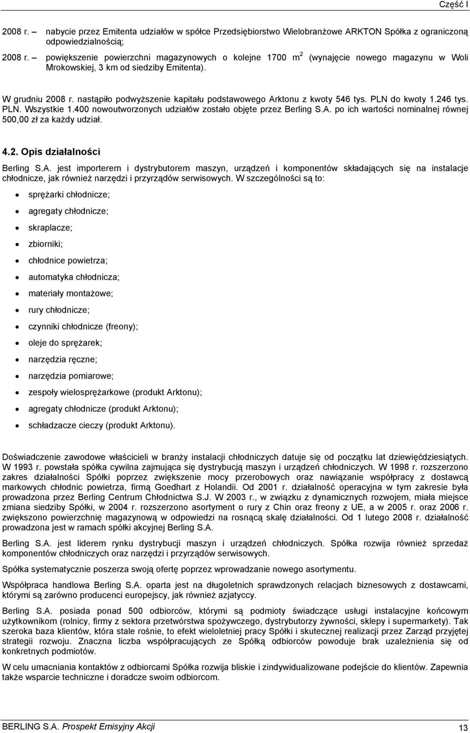 nastąpiło podwyższenie kapitału podstawowego Arktonu z kwoty 546 tys. PLN do kwoty 1.246 tys. PLN. Wszystkie 1.400 nowoutworzonych udziałów zostało objęte przez Berling S.A. po ich wartości nominalnej równej 500,00 zł za każdy udział.