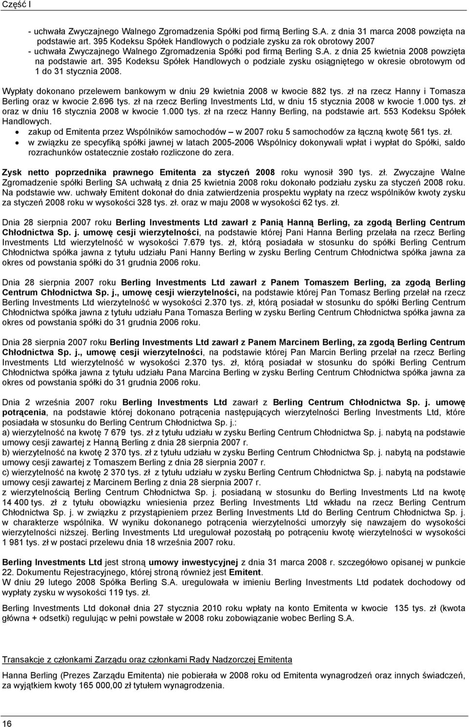395 Kodeksu Spółek Handlowych o podziale zysku osiągniętego w okresie obrotowym od 1 do 31 stycznia 2008. Wypłaty dokonano przelewem bankowym w dniu 29 kwietnia 2008 w kwocie 882 tys.