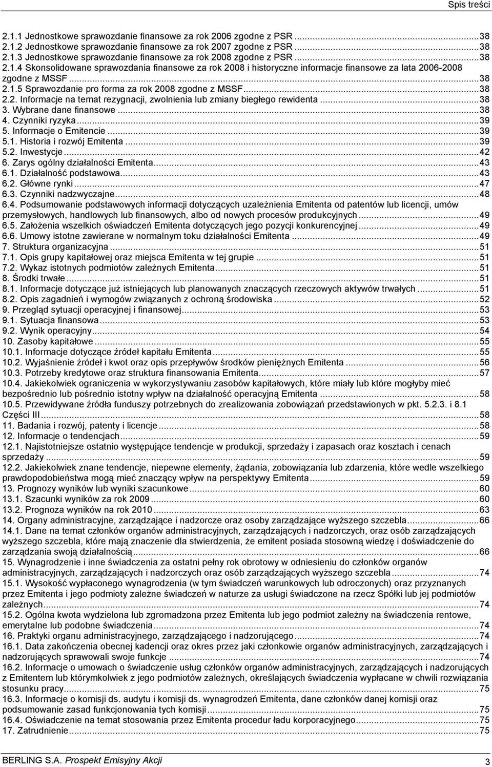 .. 38 3. Wybrane dane finansowe... 38 4. Czynniki ryzyka... 39 5. Informacje o Emitencie... 39 5.1. Historia i rozwój Emitenta... 39 5.2. Inwestycje... 42 6. Zarys ogólny działalności Emitenta... 43 6.