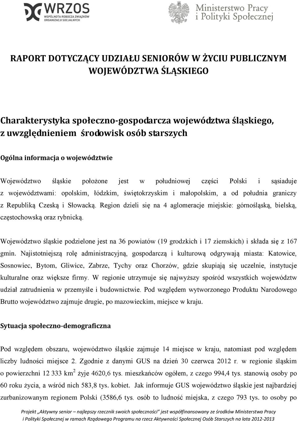 Słowacką. Region dzieli się na 4 aglomeracje miejskie: górnośląską, bielską, częstochowską oraz rybnicką.