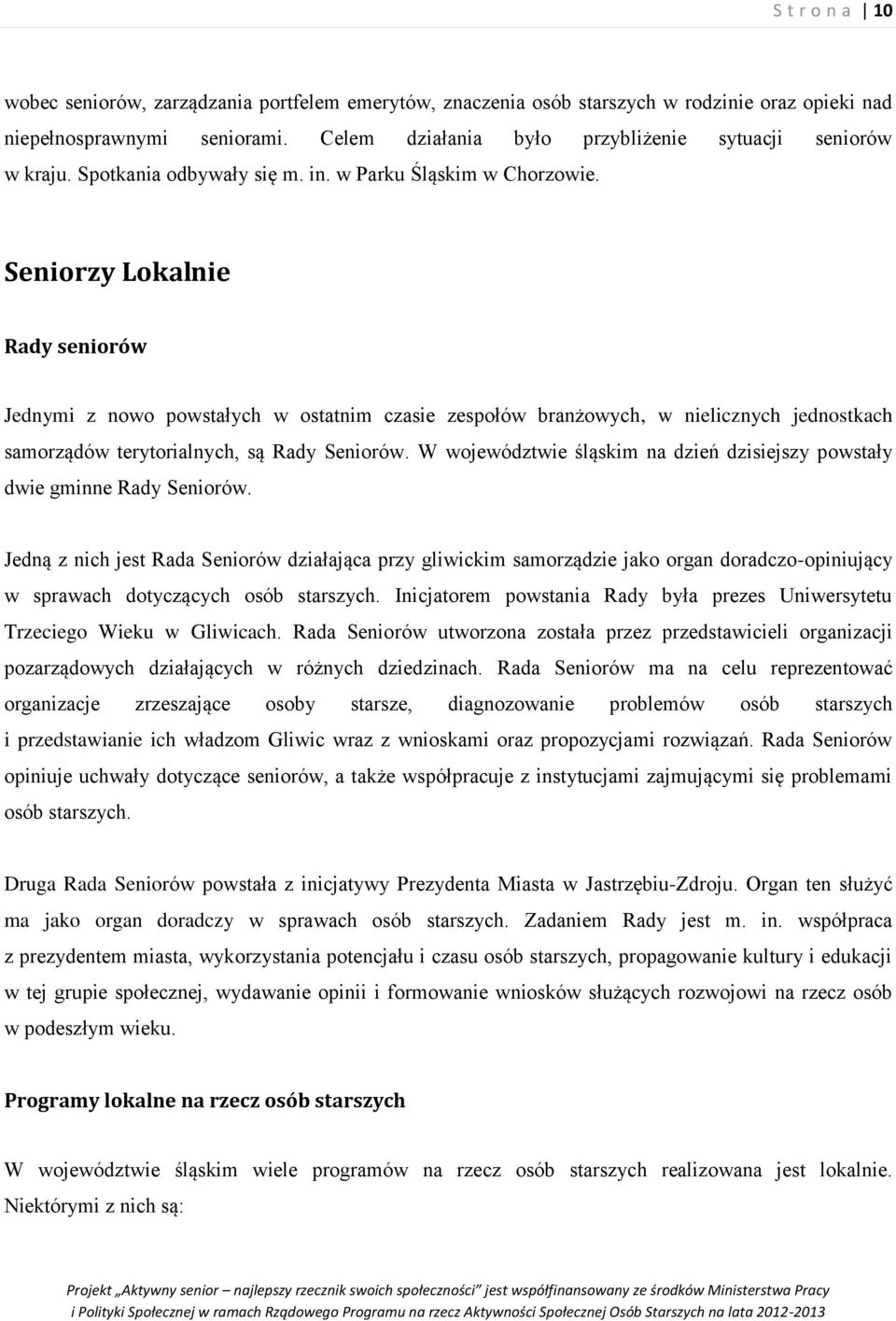 Seniorzy Lokalnie Rady seniorów Jednymi z nowo powstałych w ostatnim czasie zespołów branżowych, w nielicznych jednostkach samorządów terytorialnych, są Rady Seniorów.