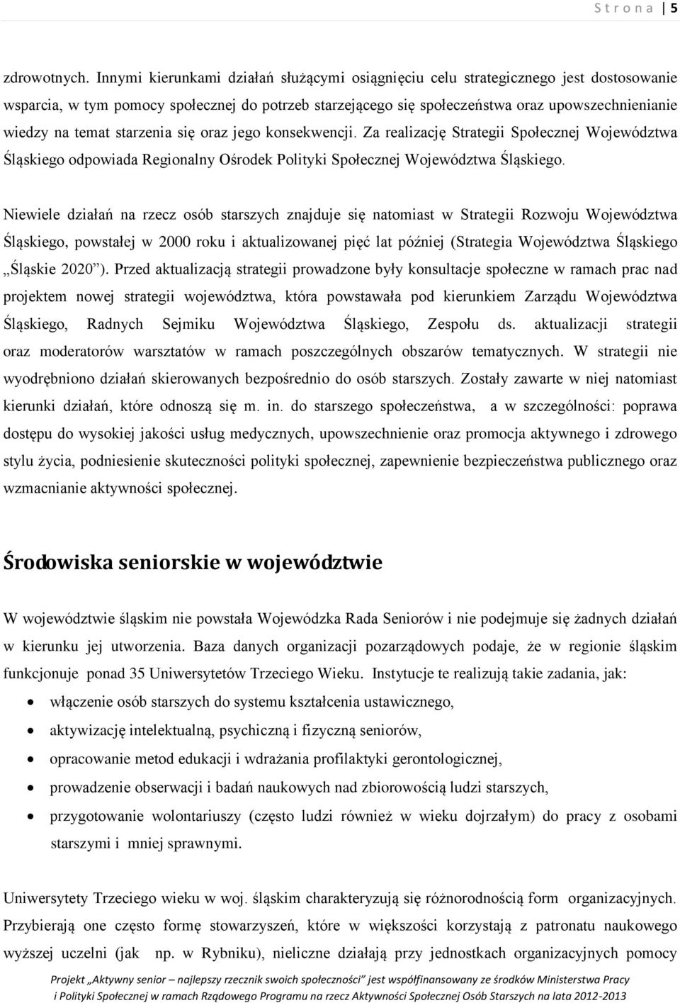 temat starzenia się oraz jego konsekwencji. Za realizację Strategii Społecznej Województwa Śląskiego odpowiada Regionalny Ośrodek Polityki Społecznej Województwa Śląskiego.