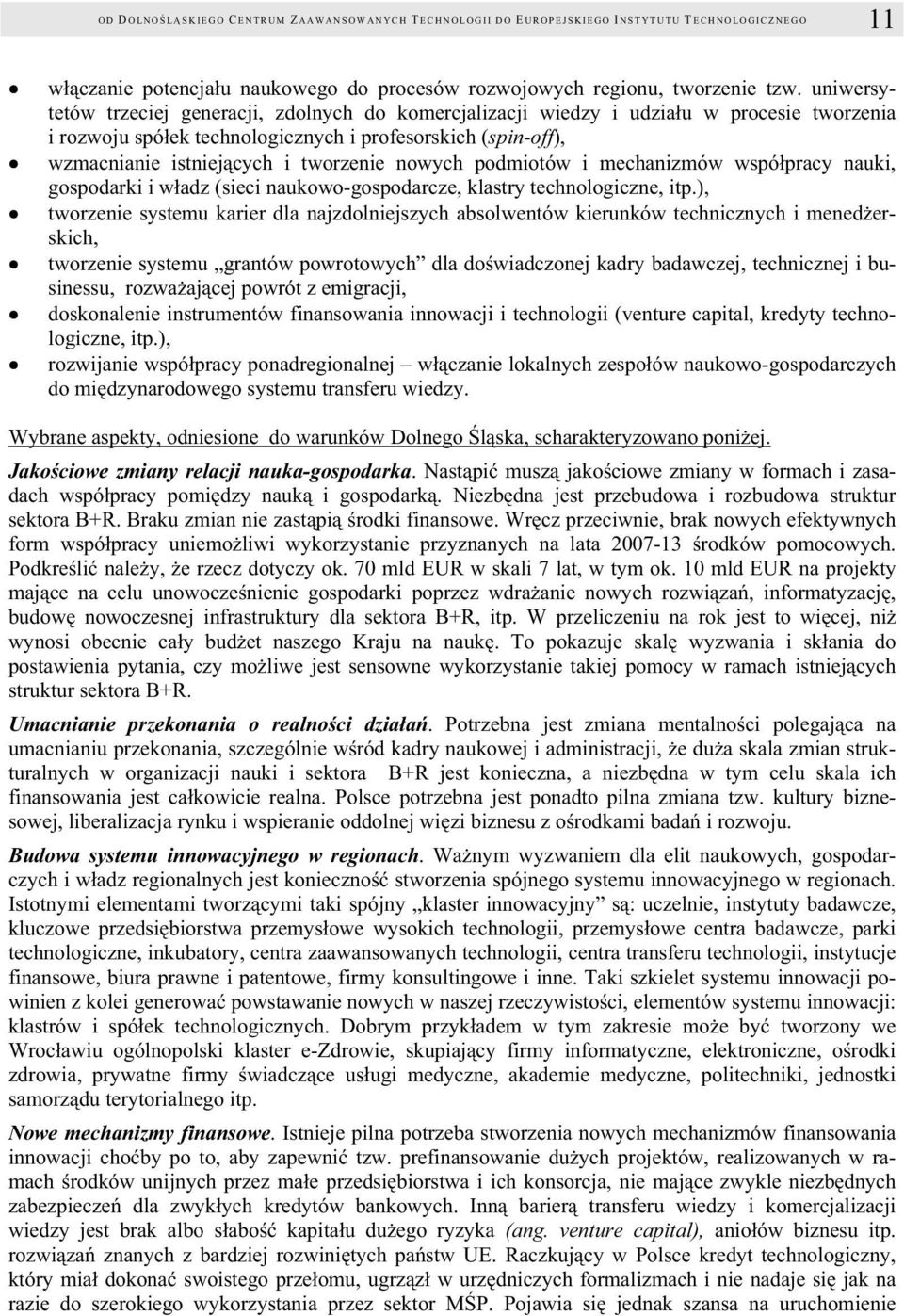 uniwersytetów trzeciej generacji, zdolnych do komercjalizacji wiedzy i udziału w procesie tworzenia i rozwoju spółek technologicznych i profesorskich (spin-off), wzmacnianie istniejących i tworzenie