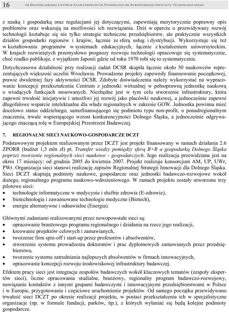 Dziś w oparciu o przewidywany rozwój technologii kształtuje się nie tylko strategie techniczne przedsiębiorstw, ale praktycznie wszystkich działów gospodarki regionów i krajów, łącznie ze sferą usług