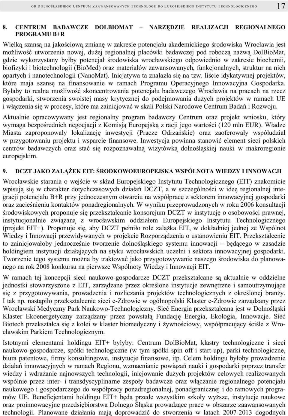 dużej regionalnej placówki badawczej pod roboczą nazwą DolBioMat, gdzie wykorzystany byłby potencjał środowiska wrocławskiego odpowiednio w zakresie biochemii, biofizyki i biotechnologii (BioMed)