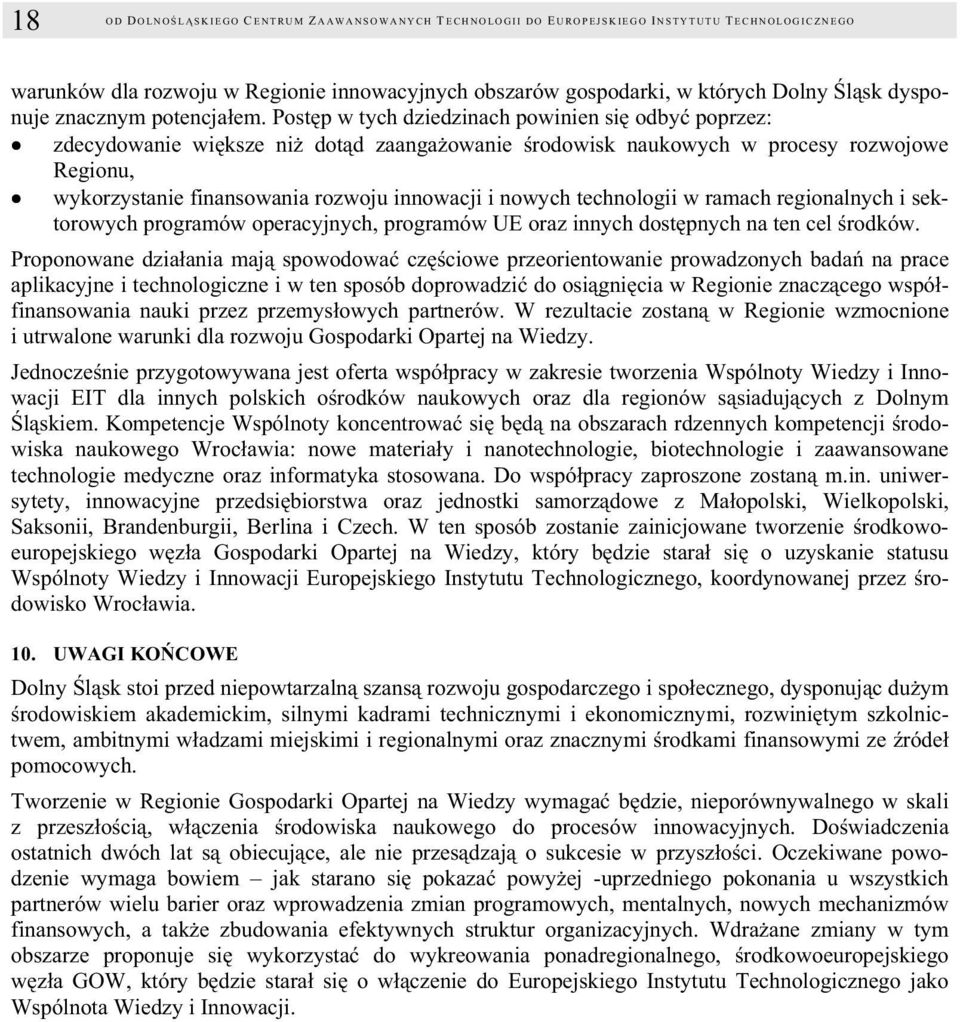 Postęp w tych dziedzinach powinien się odbyć poprzez: zdecydowanie większe niż dotąd zaangażowanie środowisk naukowych w procesy rozwojowe Regionu, wykorzystanie finansowania rozwoju innowacji i