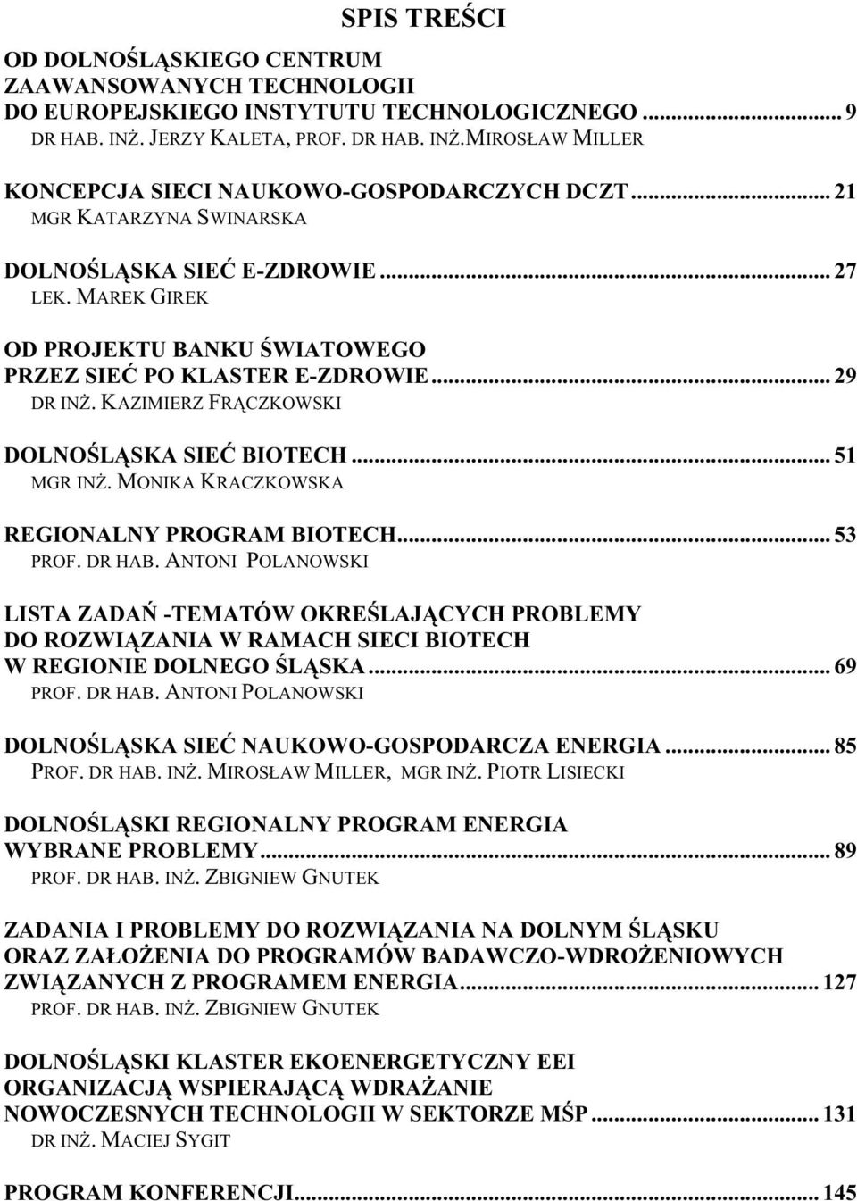 KAZIMIERZ FRĄCZKOWSKI DOLNOŚLĄSKA SIEĆ BIOTECH... 51 MGR INŻ. MONIKA KRACZKOWSKA REGIONALNY PROGRAM BIOTECH... 53 PROF. DR HAB.