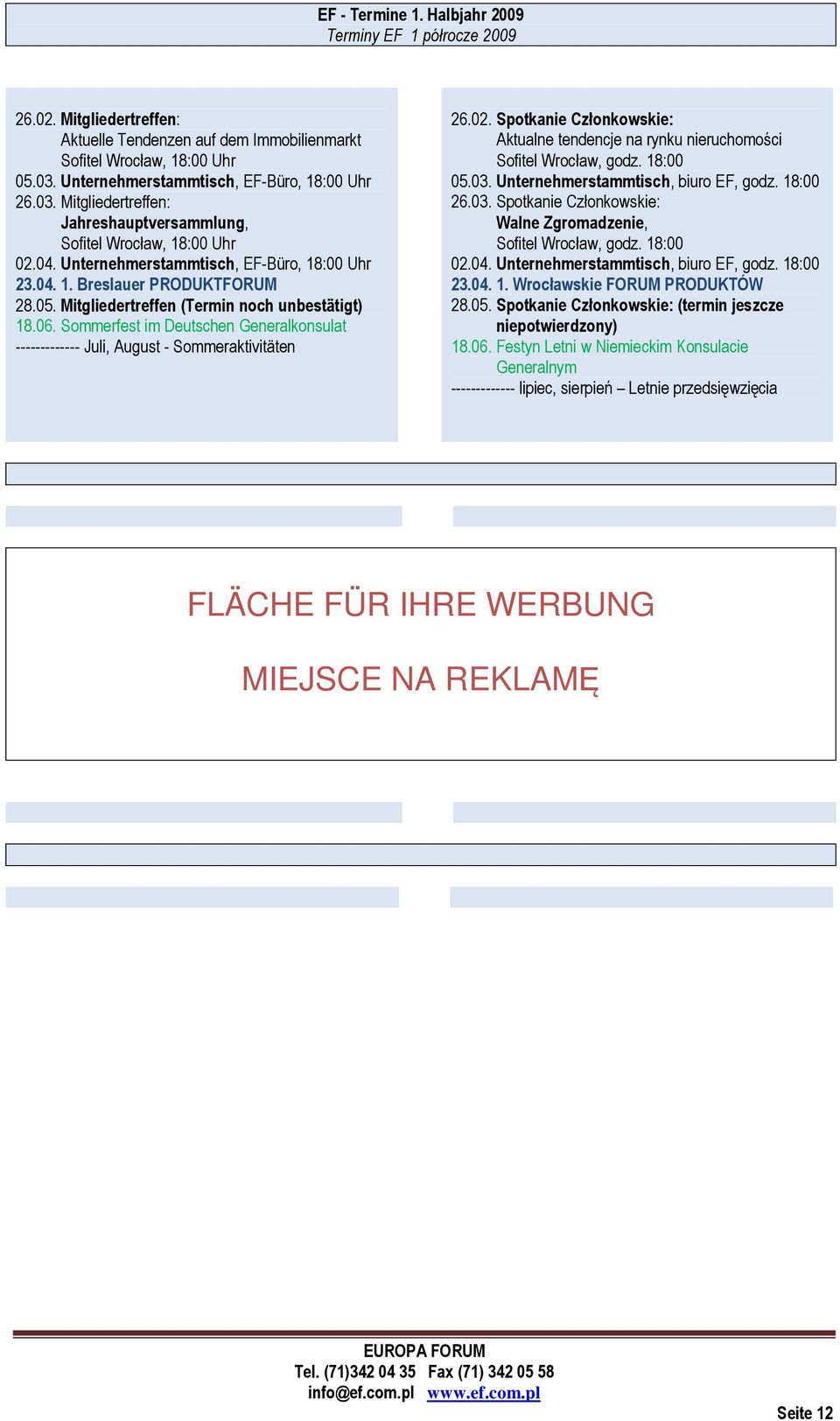 05. Mitgliedertreffen (Termin noch unbestätigt) 18.06. Sommerfest im Deutschen Generalkonsulat ------------- Juli, August - Sommeraktivitäten 26.02.