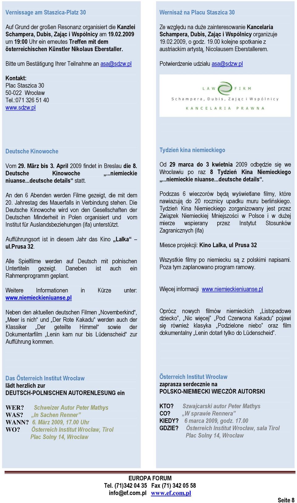 pl Wernisaż na Placu Staszica 30 Ze względu na duże zainteresowanie Kancelaria Schampera, Dubis, Zając i Wspólnicy organizuje 19.02.2009, o godz. 19.00 kolejne spotkanie z austriackim artystą, Nicolausem Eberstallerem.