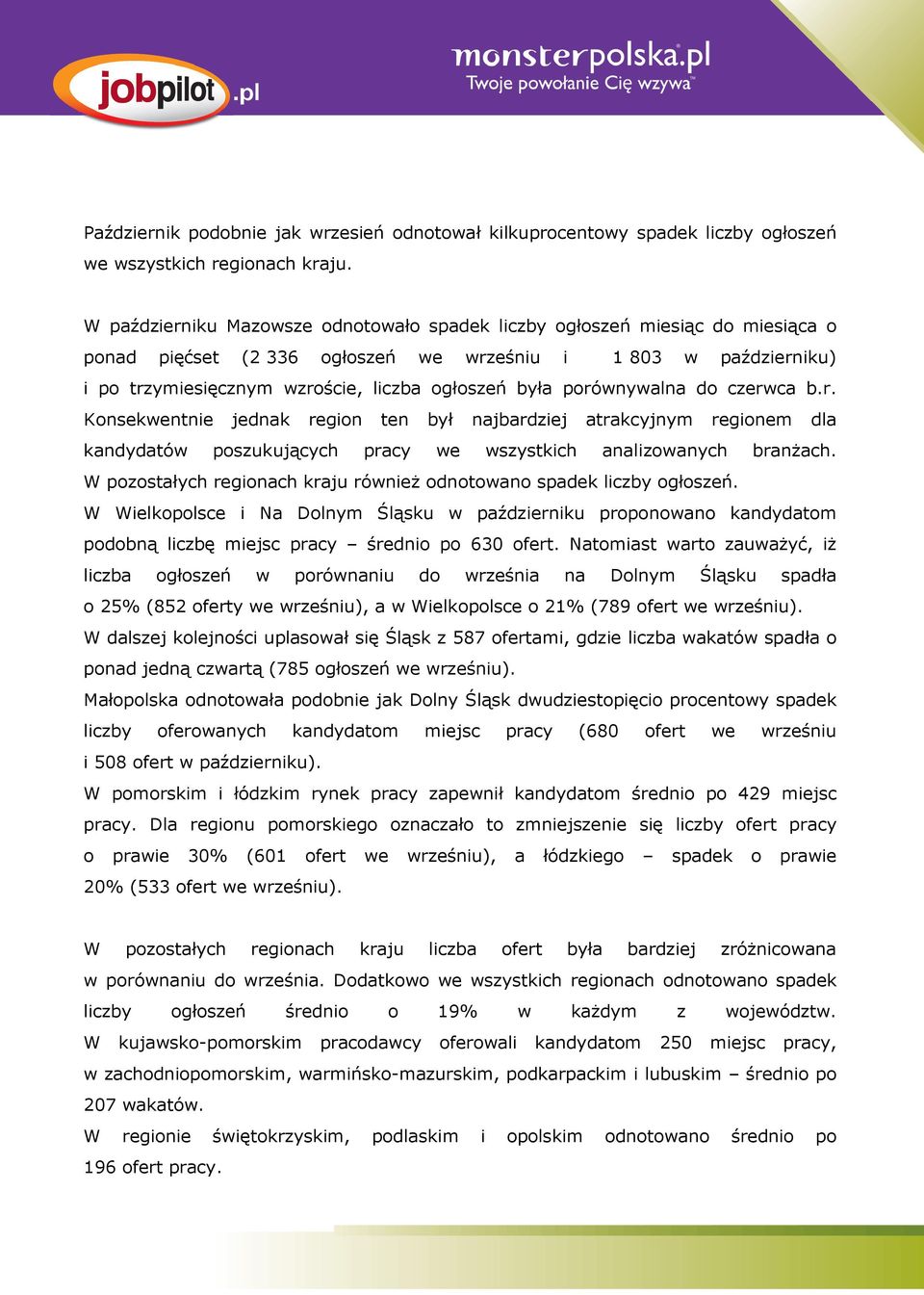 porównywalna do czerwca b.r. Konsekwentnie jednak region ten był najbardziej atrakcyjnym regionem dla kandydatów poszukujących pracy we wszystkich analizowanych branżach.