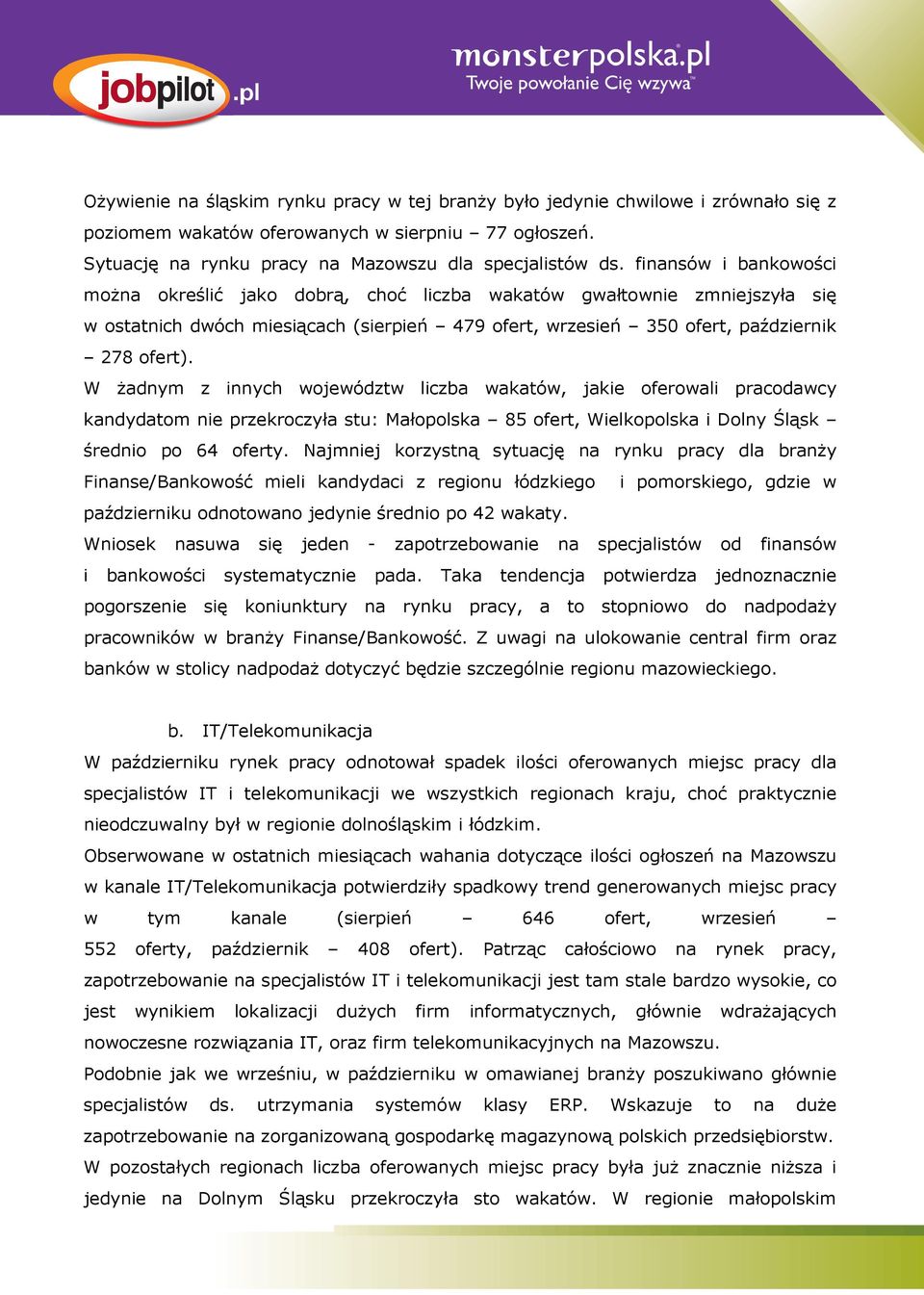 W żadnym z innych województw liczba wakatów, jakie oferowali pracodawcy kandydatom nie przekroczyła stu: Małopolska 85 ofert, Wielkopolska i Dolny Śląsk średnio po 64 oferty.