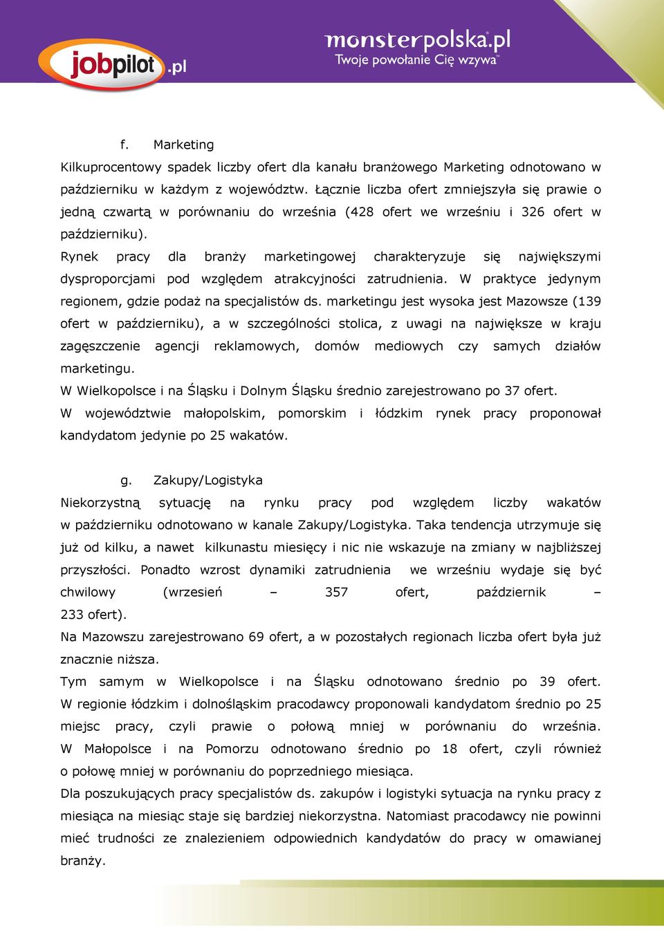 Rynek pracy dla branży marketingowej charakteryzuje się największymi dysproporcjami pod względem atrakcyjności zatrudnienia. W praktyce jedynym regionem, gdzie podaż na specjalistów ds.