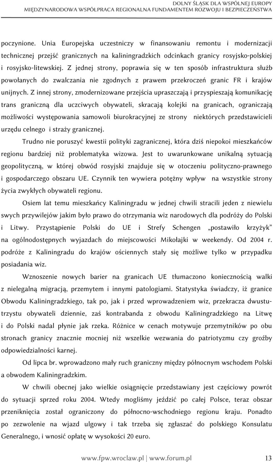 Z innej strony, zmodernizowane przejścia upraszczają i przyspieszają komunikację trans graniczną dla uczciwych obywateli, skracają kolejki na granicach, ograniczają możliwości występowania samowoli