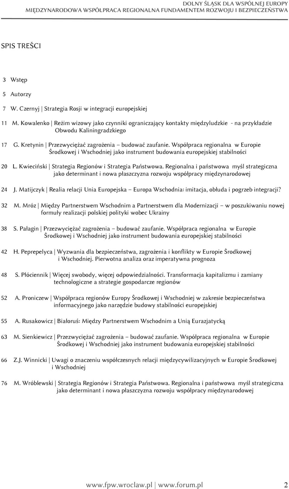 Współpraca regionalna w Europie Środkowej i Wschodniej jako instrument budowania europejskiej stabilności 20 L. Kwieciński Strategia Regionów i Strategia Państwowa.