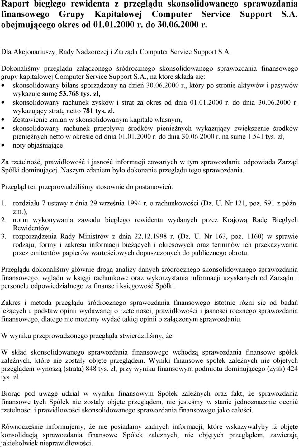 06. r., który po stronie aktywów i pasywów wykazuje sumę 53.768 tys. zł, skonsolidowany rachunek zysków i strat za okres od dnia 01.01. r. do dnia 30.06. r. wykazujący stratę netto 781 tys.