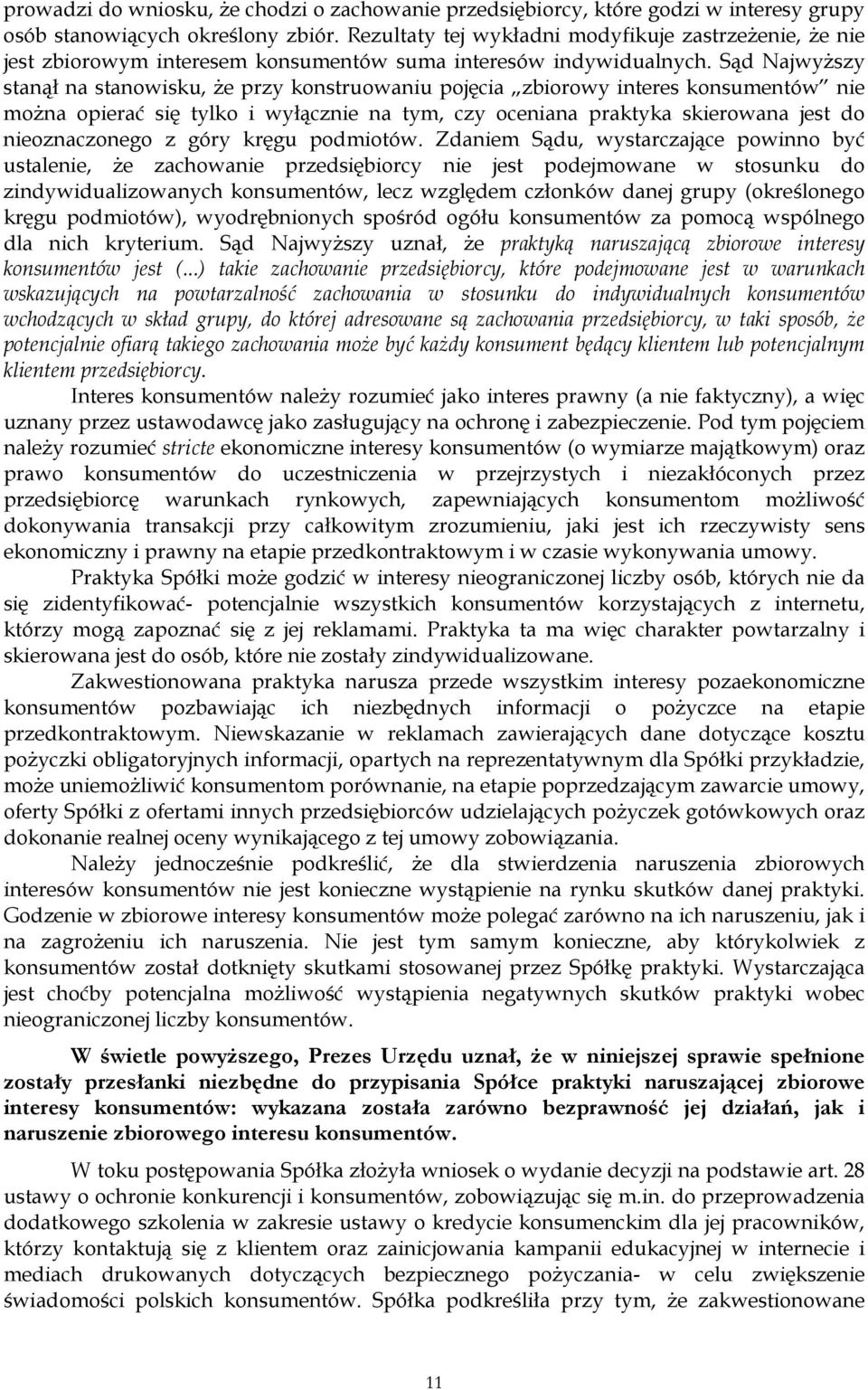 Sąd Najwyższy stanął na stanowisku, że przy konstruowaniu pojęcia zbiorowy interes konsumentów nie można opierać się tylko i wyłącznie na tym, czy oceniana praktyka skierowana jest do nieoznaczonego