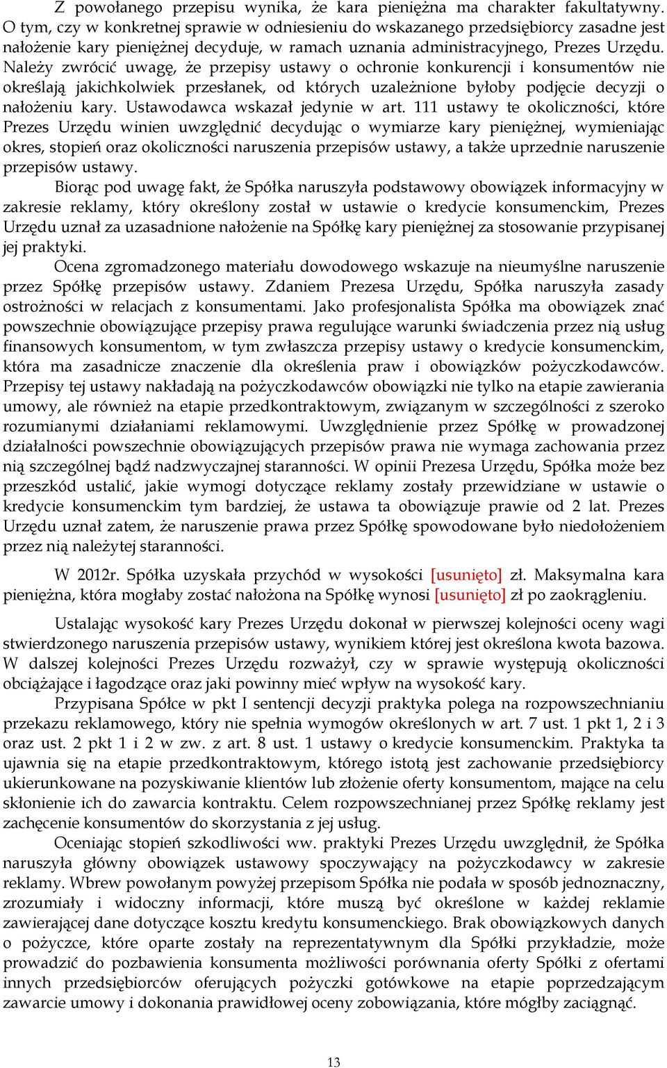 Należy zwrócić uwagę, że przepisy ustawy o ochronie konkurencji i konsumentów nie określają jakichkolwiek przesłanek, od których uzależnione byłoby podjęcie decyzji o nałożeniu kary.