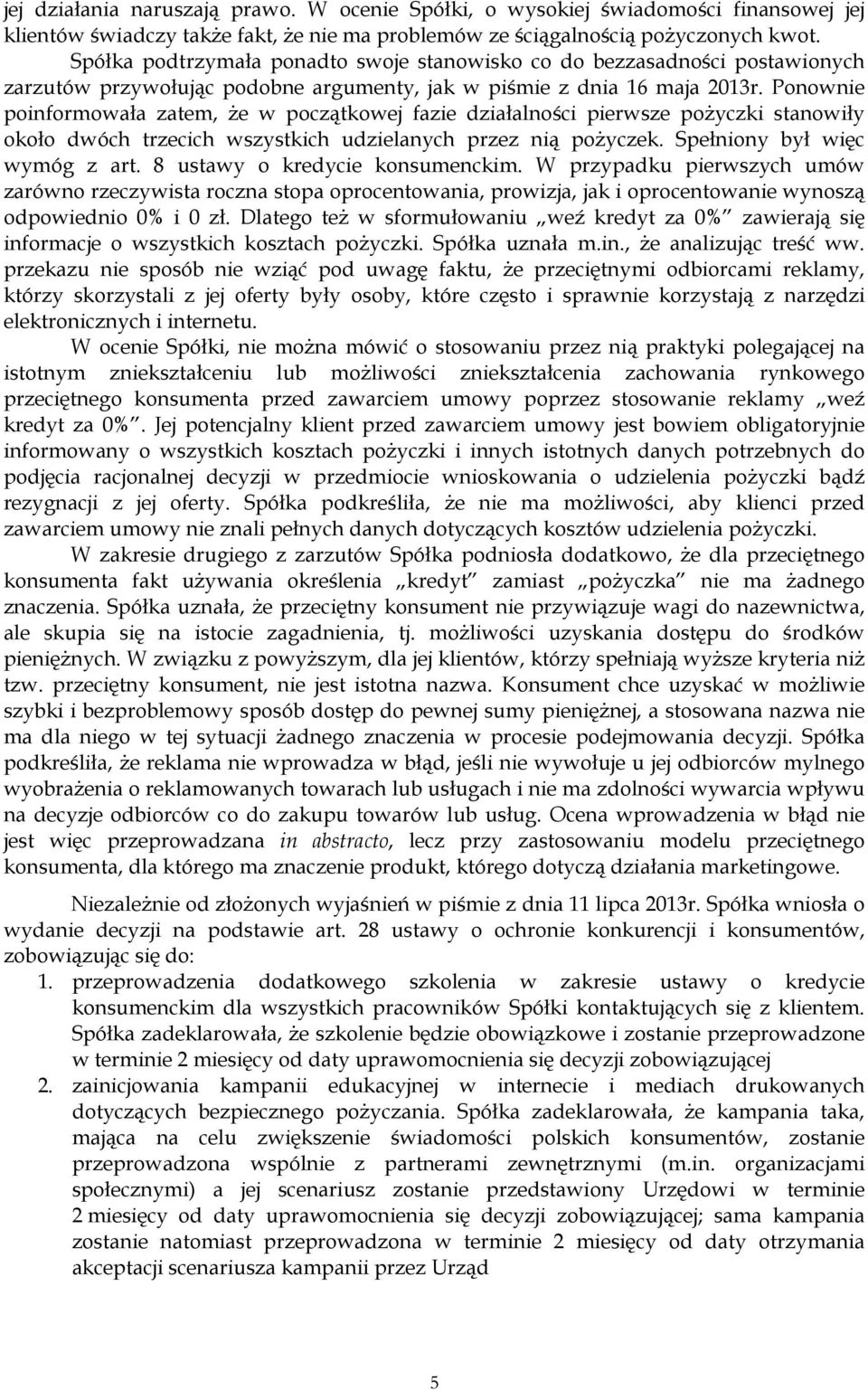 Ponownie poinformowała zatem, że w początkowej fazie działalności pierwsze pożyczki stanowiły około dwóch trzecich wszystkich udzielanych przez nią pożyczek. Spełniony był więc wymóg z art.