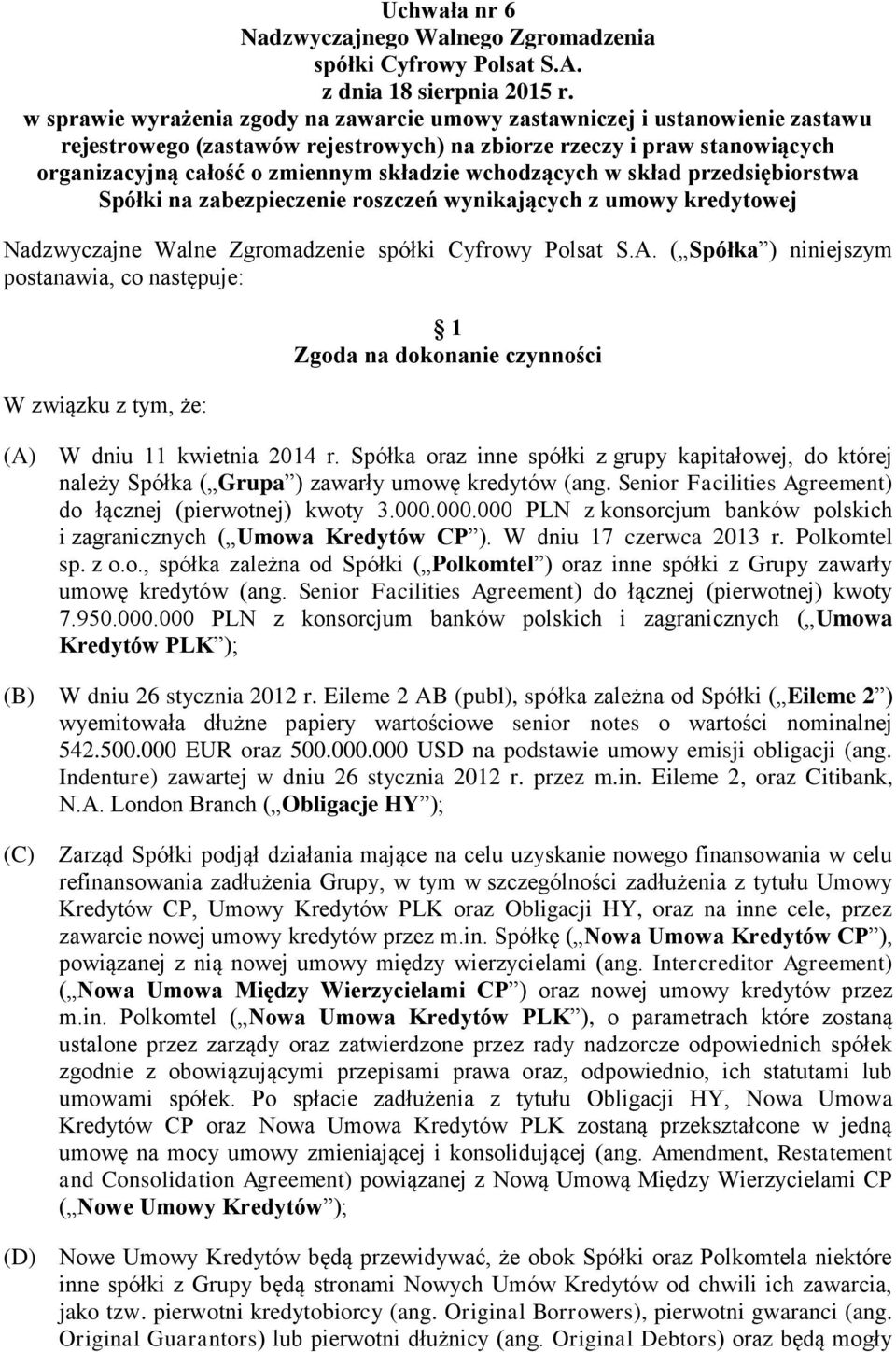 że: Zgoda na dokonanie czynności (A) W dniu 11 kwietnia 2014 r. Spółka oraz inne spółki z grupy kapitałowej, do której należy Spółka ( Grupa ) zawarły umowę kredytów (ang.