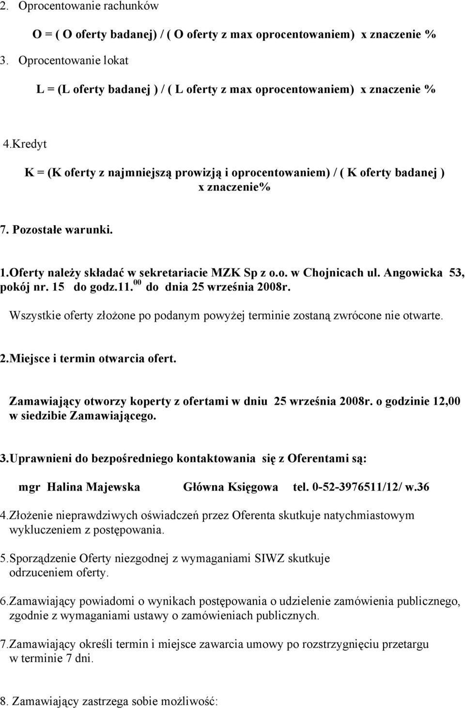 Pozostałe warunki. 1.Oferty należy składać w sekretariacie MZK Sp z o.o. w Chojnicach ul. Angowicka 53, pokój nr. 15 do godz.11. 00 do dnia 25 września 2008r.