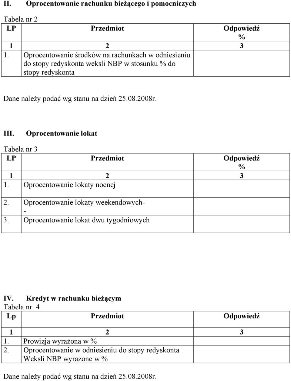 III. Oprocentowanie lokat Tabela nr 3 LP Przedmiot Odpowiedź % 1 2 3 1. Oprocentowanie lokaty nocnej 2. Oprocentowanie lokaty weekendowych- - 3.