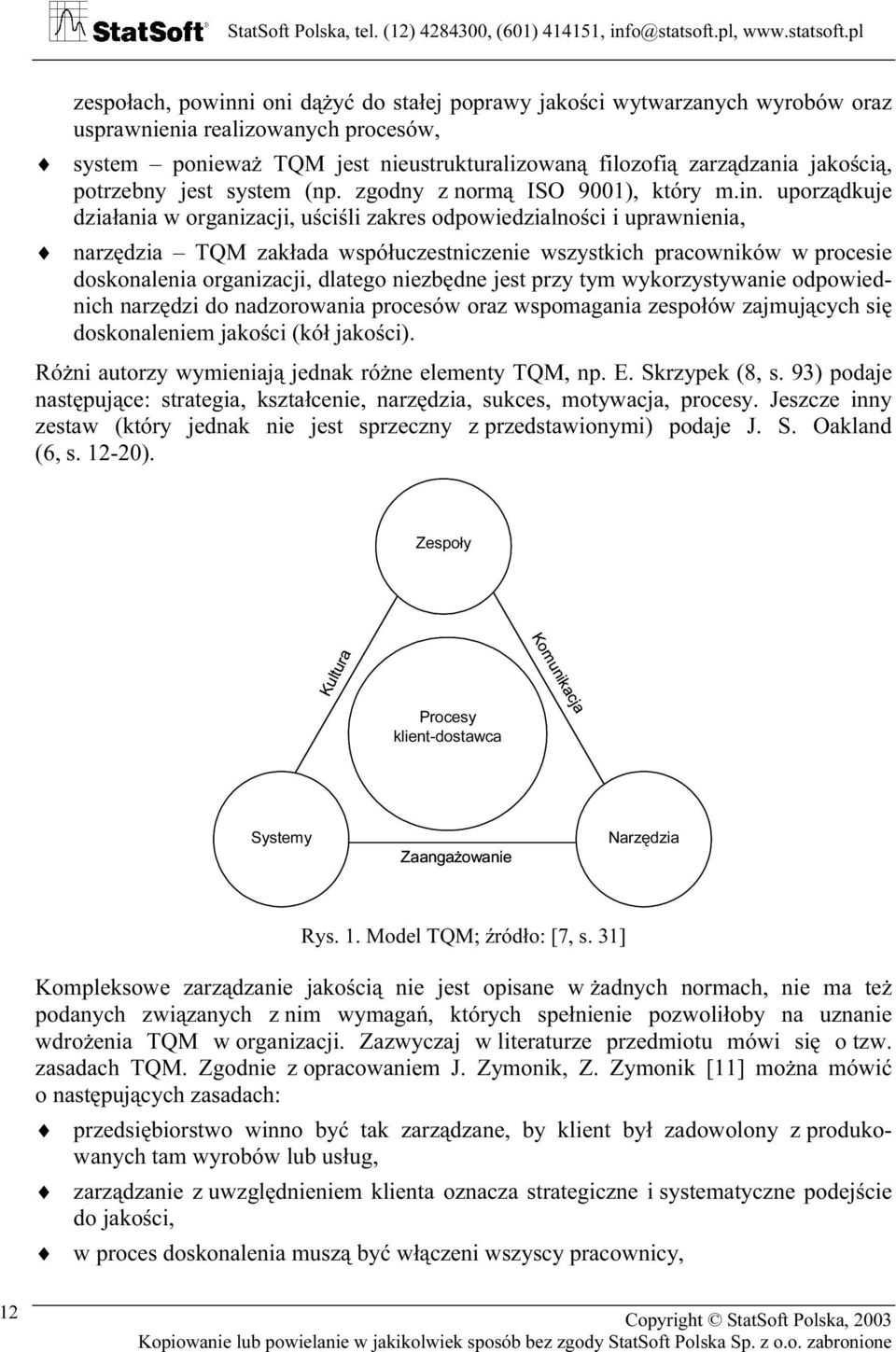 uporządkuje działania w organizacji, uściśli zakres odpowiedzialności i uprawnienia, narzędzia TQM zakłada współuczestniczenie wszystkich pracowników w procesie doskonalenia organizacji, dlatego