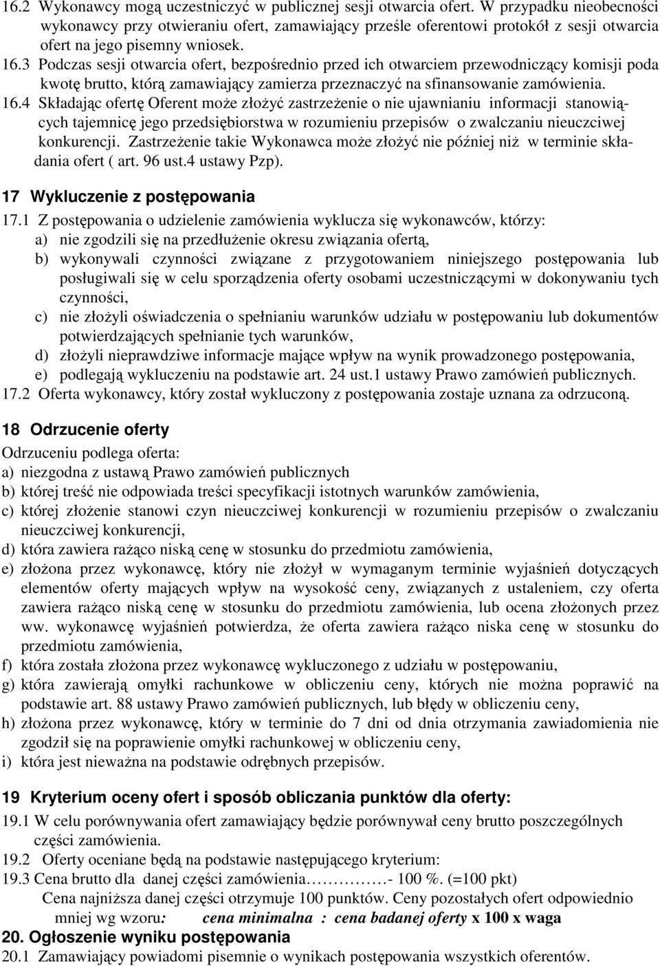 3 Podczas sesji otwarcia ofert, bezpośrednio przed ich otwarciem przewodniczący komisji poda kwotę brutto, którą zamawiający zamierza przeznaczyć na sfinansowanie zamówienia. 16.