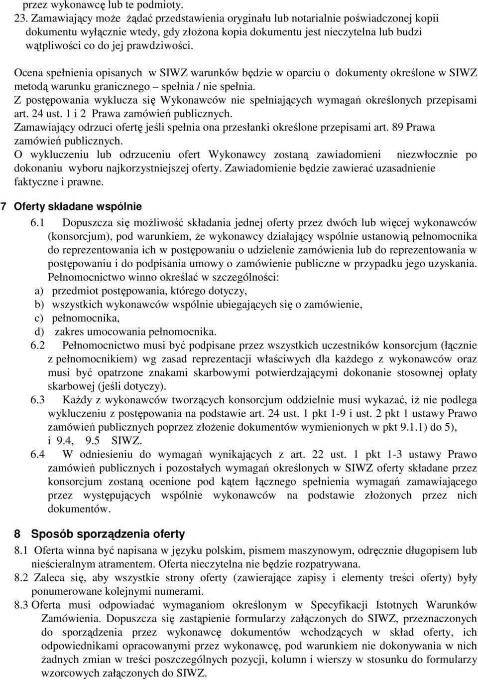 prawdziwości. Ocena spełnienia opisanych w SIWZ warunków będzie w oparciu o dokumenty określone w SIWZ metodą warunku granicznego spełnia / nie spełnia.