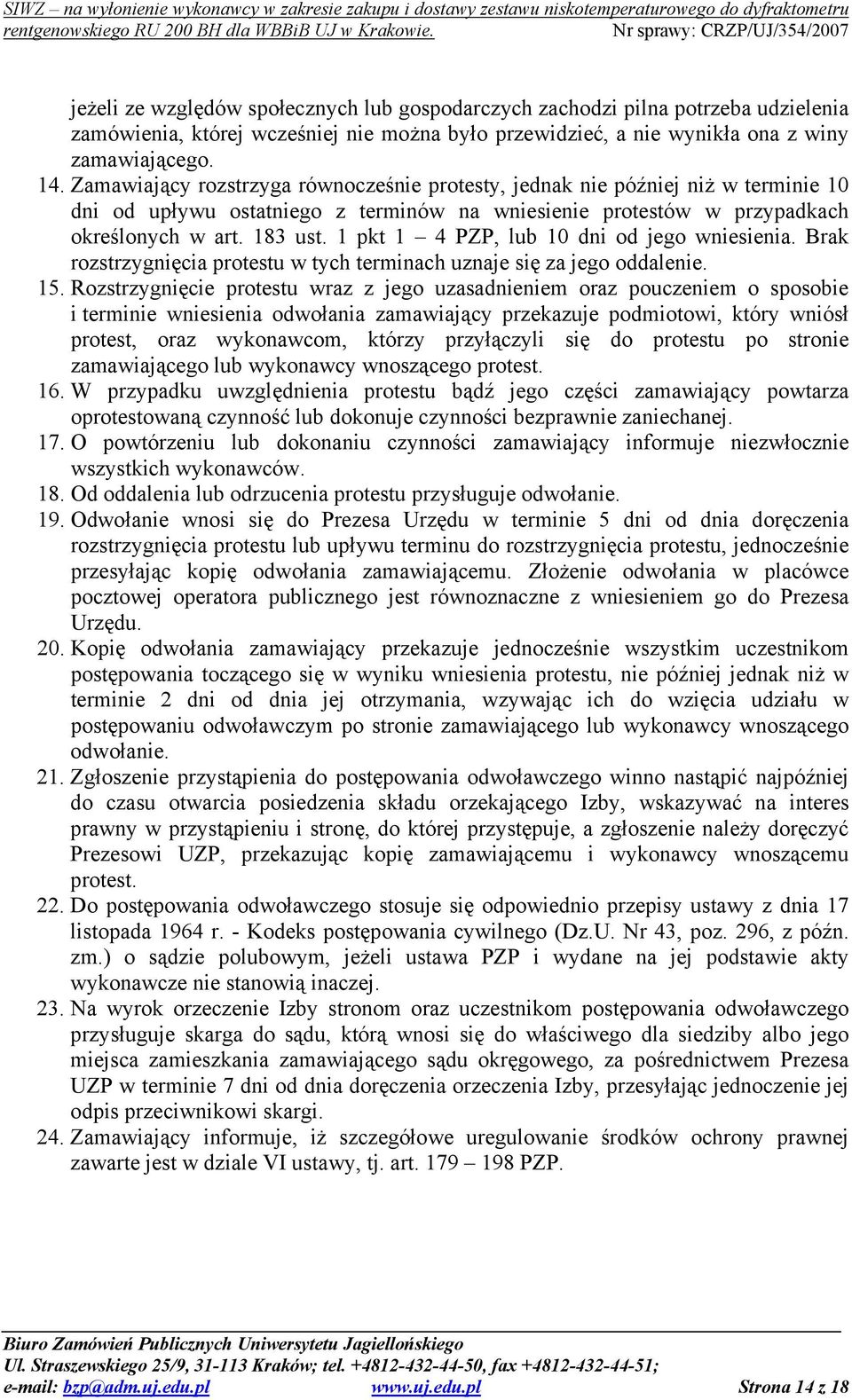 1 pkt 1 4 PZP, lub 10 dni od jego wniesienia. Brak rozstrzygnięcia protestu w tych terminach uznaje się za jego oddalenie. 15.