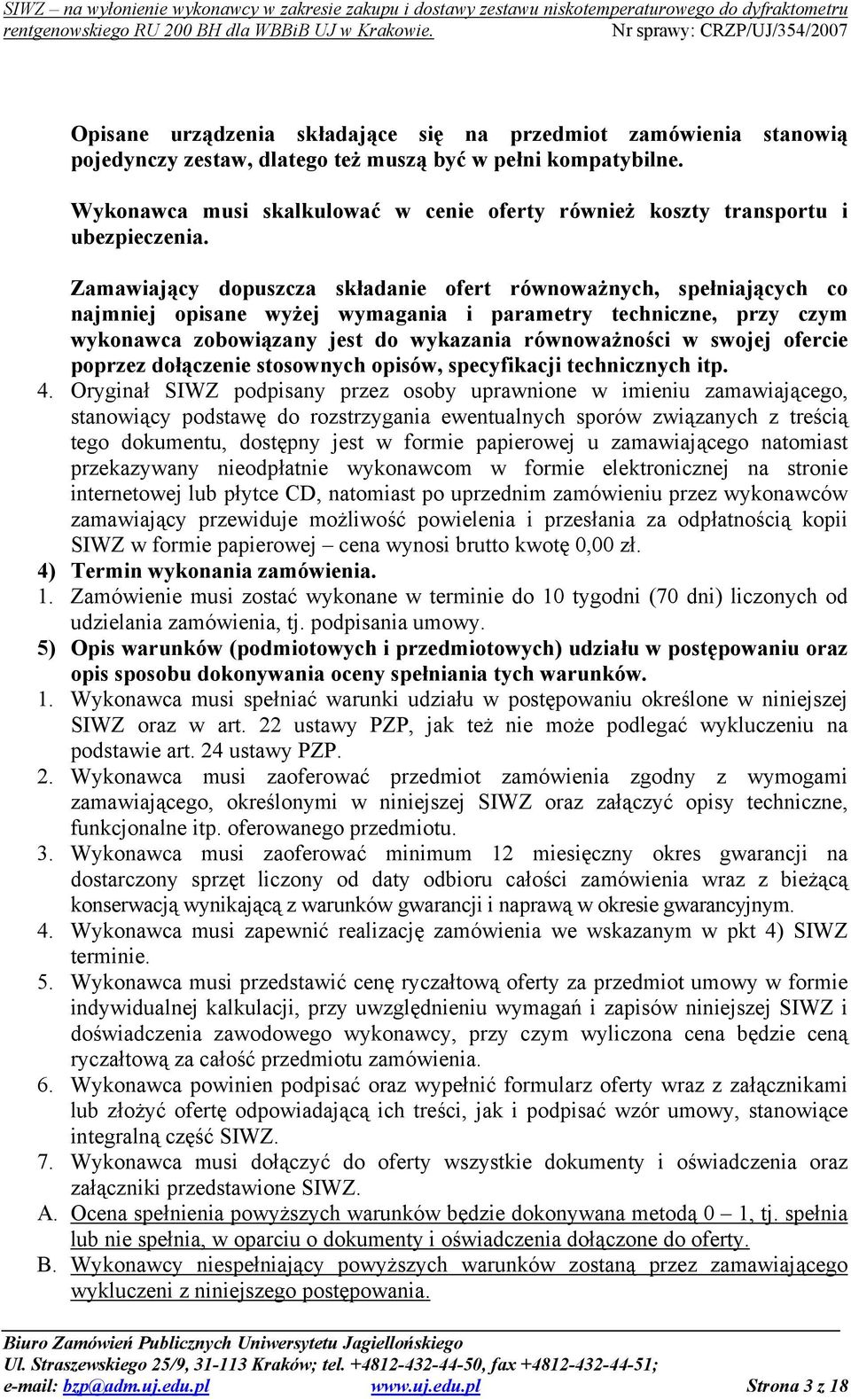 Zamawiający dopuszcza składanie ofert równoważnych, spełniających co najmniej opisane wyżej wymagania i parametry techniczne, przy czym wykonawca zobowiązany jest do wykazania równoważności w swojej