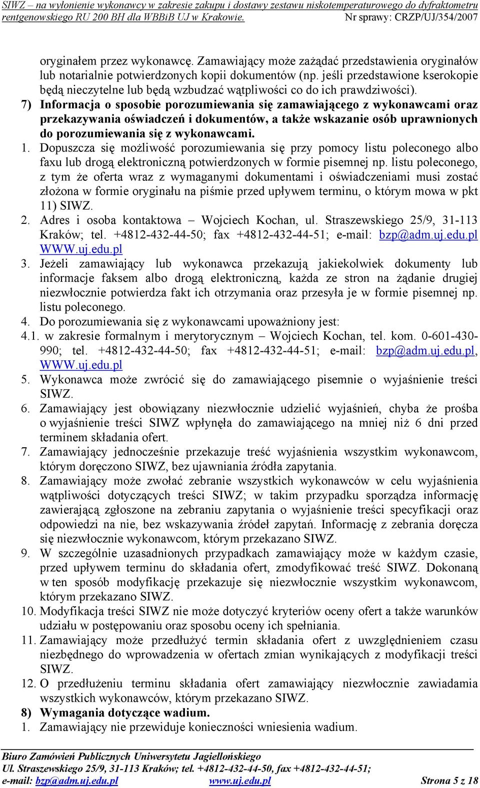 7) Informacja o sposobie porozumiewania się zamawiającego z wykonawcami oraz przekazywania oświadczeń i dokumentów, a także wskazanie osób uprawnionych do porozumiewania się z wykonawcami. 1.